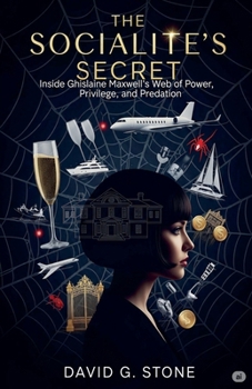 The Socialite's Secret: Inside Ghislaine Maxwell's Web of Power, Privilege, and Predation
