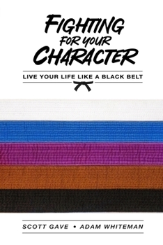Paperback Fighting For Your Character: Live Your Life Like A Black Belt Book