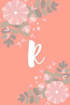 R : Monogram Initial a Notebook for Women and Girls, Pink Floral 6 X 9