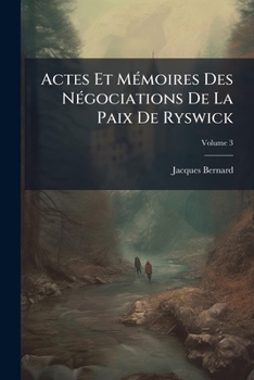 Paperback Actes Et Mémoires Des Négociations De La Paix De Ryswick; Volume 3 [French] Book