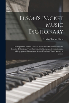 Paperback Elson's Pocket Music Dictionary: the Important Terms Used in Music With Pronunciation and Concise Definition, Together With the Elements of Notation a Book