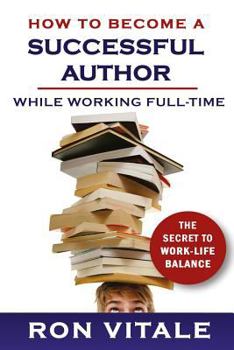 Paperback How to Become a Successful Author While Working Full-time: The Secret to Work-Life Balance Book