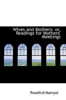 Wives and Mothers : Or, Readings for Mothers' Meetings