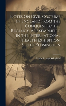 Hardcover Notes On Civil Costume in England From the Conquest to the Regency. As Exemplified in the International Health Exhibition, South Kensington Book