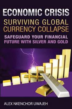 Paperback Economic Crisis: Surviving Global Currency Collapse: Safeguard Your Financial Future with Silver and Gold Book