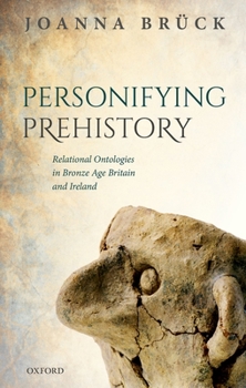 Hardcover Personifying Prehistory: Relational Ontologies in Bronze Age Britain and Ireland Book