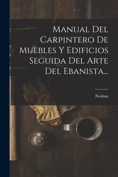 Paperback Manual Del Carpintero De Muebles Y Edificios Seguida Del Arte Del Ebanista... [Spanish] Book