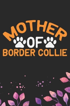 Mother Of Border Collie: Cool Border Collie Dog Journal Notebook - Border Collie Puppy Lover Gifts – Funny Border Collie Dog Notebook - Border Collie Owner Gifts. 6 x 9 in 120 pages