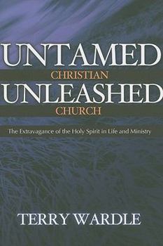 Paperback Untamed Christian Unleashed Church: The Extravagance of the Holy Spirit in Life and Ministry Book