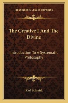 Paperback The Creative I And The Divine: Introduction To A Systematic Philosophy Book