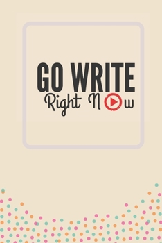 GO WRITE RIGHT NOW: MOTIVATIONAL NOTEBOOK, JOURNAL, DIARY(120 pages)