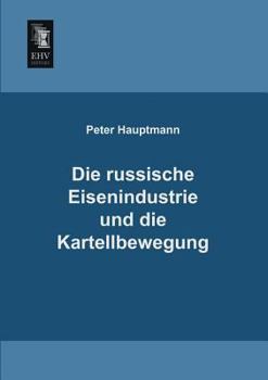 Paperback Die Russische Eisenindustrie Und Die Kartellbewegung [German] Book