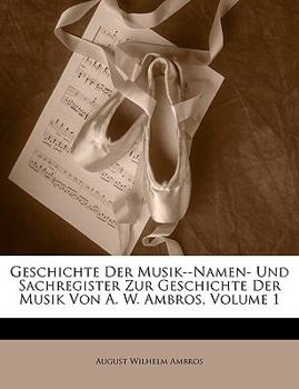 Paperback Geschichte Der Musik--Namen- Und Sachregister Zur Geschichte Der Musik Von A. W. Ambros, Volume 1 [German] Book