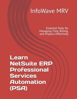 Paperback Learn NetSuite ERP Professional Services Automation (PSA): Essential Tools for Managing Time, Billing, and Projects Effectively Book
