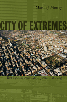City of Extremes: The Spatial Politics of Johannesburg - Book  of the Politics, History, and Culture