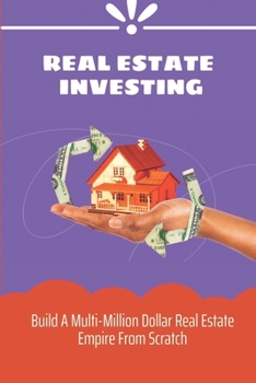 Paperback Real Estate Investing: Build A Multi-Million Dollar Real Estate Empire From Scratch: Real Estate Investment Trusts Book