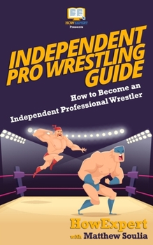 Paperback Independent Pro Wrestling Guide: How To Become an Independent Professional Wrestler Book