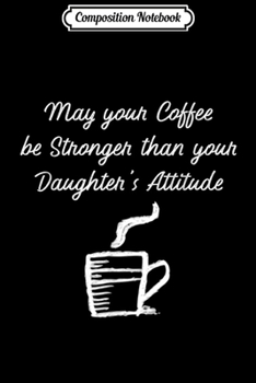 Paperback Composition Notebook: May Your Coffee Be Stronger Than Daughter's Attitude Journal/Notebook Blank Lined Ruled 6x9 100 Pages Book