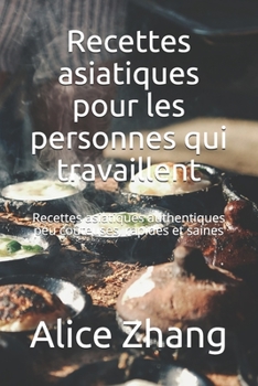 Paperback Recettes asiatiques pour les personnes qui travaillent: Recettes asiatiques authentiques peu coûteuses, rapides et saines [French] Book