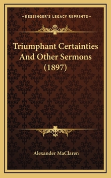 Hardcover Triumphant Certainties And Other Sermons (1897) Book