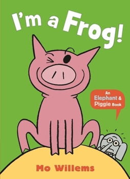 I'm a Frog! (Elephant and Piggie)
