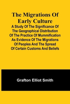 Paperback The migrations of early culture; A study of the significance of the geographical distribution of the practice of mummification as evidence of the migr Book