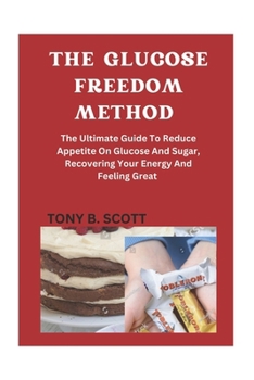 Paperback The Glucose Freedom Method: The Ultimate Guide To Reduce Glucose And Sugar, Recovering Your Energy And Feeling Great Book