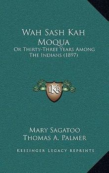 Hardcover Wah Sash Kah Moqua: Or Thirty-Three Years Among The Indians (1897) Book
