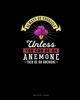 Paperback Always Be Yourself Unless You Can Be An Anemone Then Be An Anemone: Bible Study Journal Book