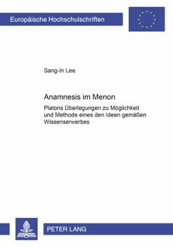 Anamnesis Im Menon: Platons Ueberlegungen Zu Moeglichkeit Und Methode Eines Den Ideen Gemaeen Wissenserwerbes