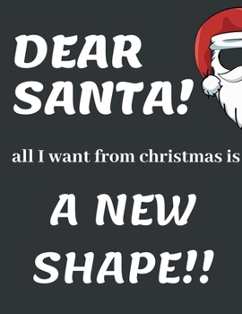 Paperback Dear Santa, All I Want from Christmas Is a New Shape!!: Funny Christmas Gifts: Softcover Christmas Blank Lined Journal Notebook Book