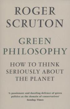 Paperback Green Philosophy: How to think seriously about the planet [Jan 01, 2013] Scruton, Roger Book