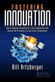 Paperback Fostering Innovation: How to Develop Innovation as a Core Competency and Connect the Principles of Lean in Your Organization Book