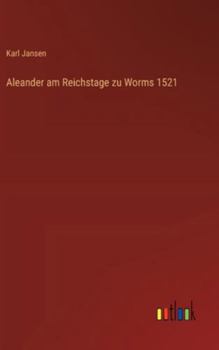 Aleander am Reichstage zu Worms 1521 (German Edition)