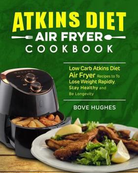 Paperback Atkins Diet Air Fryer Cookbook: Low Carb Atkins Diet Air Fryer Recipes to to Lose Weight Rapidly, Stay Healthy and Be Longevity Book