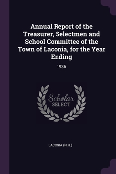 Paperback Annual Report of the Treasurer, Selectmen and School Committee of the Town of Laconia, for the Year Ending: 1936 Book