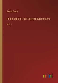 Paperback Philip Rollo; or, the Scottish Musketeers: Vol. 1 Book