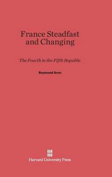 Hardcover France Steadfast and Changing: The Fourth to the Fifth Republic Book