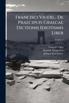 Paperback Francisci Vigeri... De Praecipuis Graecae Dictionis Idiotismis Liber; Volume 1 [Italian] Book