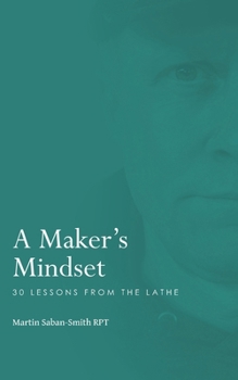 Paperback A Maker's Mindset: 30 Lessons from the Lathe Book