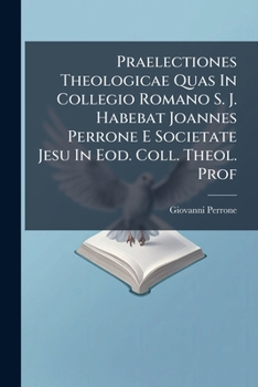 Paperback Praelectiones Theologicae Quas In Collegio Romano S. J. Habebat Joannes Perrone E Societate Jesu In Eod. Coll. Theol. Prof [Latin] Book