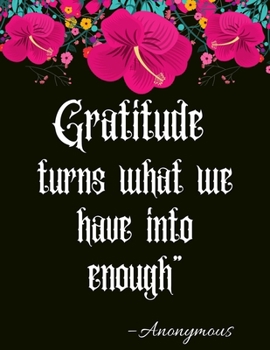 Paperback Gratitude turns what we have into enough" - Anonymous: A 52 Week Guide To Cultivate An Attitude Of Gratitude: Gratitude journal ... Find happiness & p Book