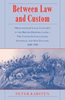 Paperback Between Law and Custom: 'High' and 'Low' Legal Cultures in the Lands of the British Diaspora - The United States, Canada, Australia, and New Z Book