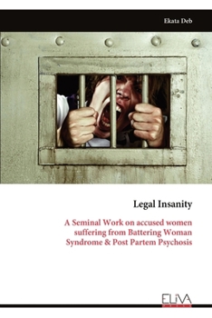 Paperback Legal Insanity: A Seminal Work on accused women suffering from Battering Woman Syndrome & Post Partem Psychosis Book