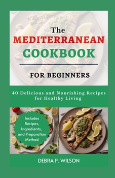 Paperback The Mediterranean Cookbook for Beginners: 40 Delicious and Nourishing Recipes for Healthy Living Book