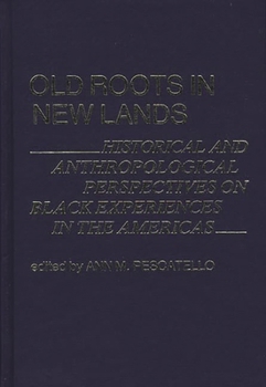 Old Roots in New Lands: Historical and Anthropological Perspectives on Black Experiences in the Americas (Contributions in Afro-American and African Studies)