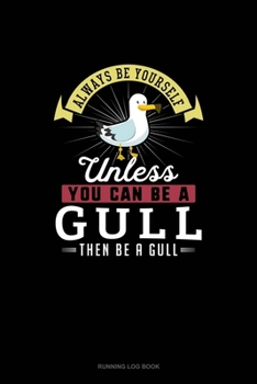Paperback Always Be Yourself Unless You Can Be A Gull Then Be A Gull: Running Log Book
