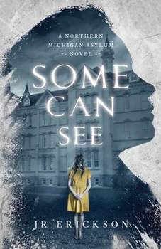 Some Can See: A Northern Michigan Asylum Novel - Book #1 of the Northern Michigan Asylum