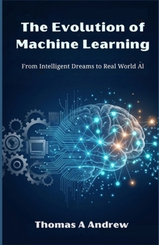 Paperback The Evolution of Machine Learning: From Intelligent Dreams Real-World AI Book