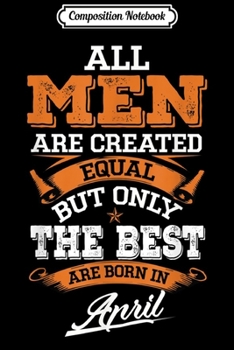 Paperback Composition Notebook: All men are created equal the best are born in April Journal/Notebook Blank Lined Ruled 6x9 100 Pages Book